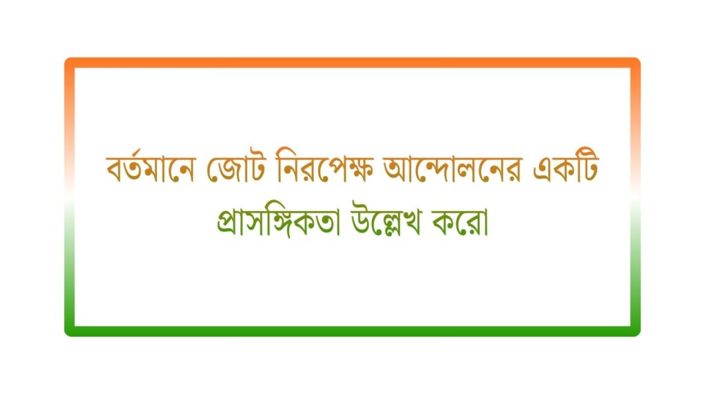 বর্তমানে জোট নিরপেক্ষ আন্দোলনের একটি প্রাসঙ্গিকতা উল্লেখ করো