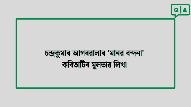 চন্দ্ৰকুমাৰ আগৰৱালাৰ 'মানৱ বন্দনা' কবিতাটিৰ মূলভাৱ লিখা