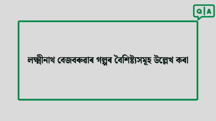 লক্ষ্মীনাথ বেজবৰুৱাৰ গল্পৰ বৈশিষ্ট্যসমূহ উল্লেখ কৰা