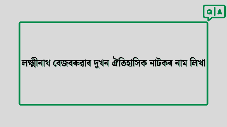 লক্ষ্মীনাথ বেজবৰুৱাৰ দুখন ঐতিহাসিক নাটকৰ নাম