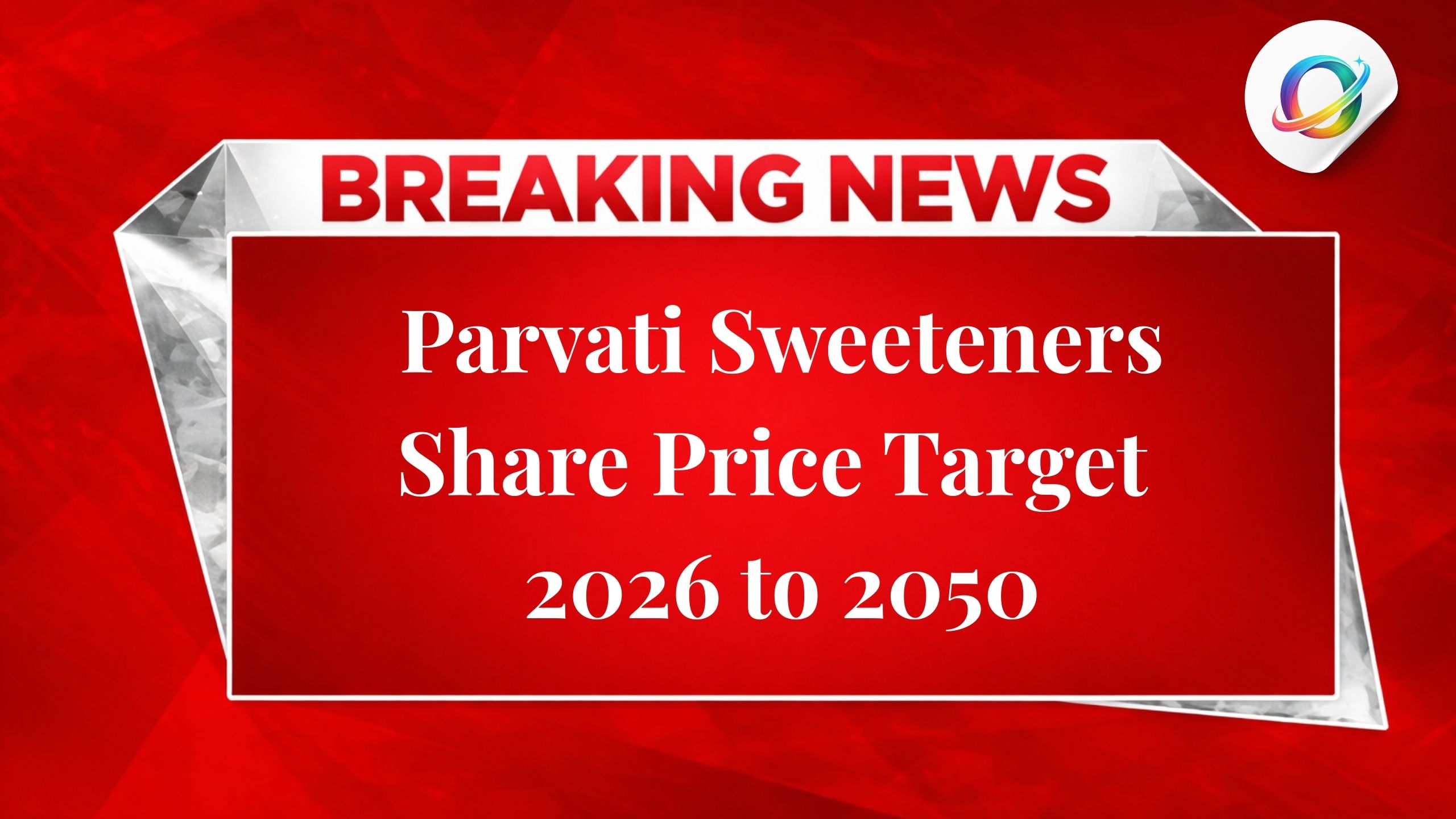 Parvati Sweeteners Share Price Target 2026 to 2050: Long-term Analysis & Forecast